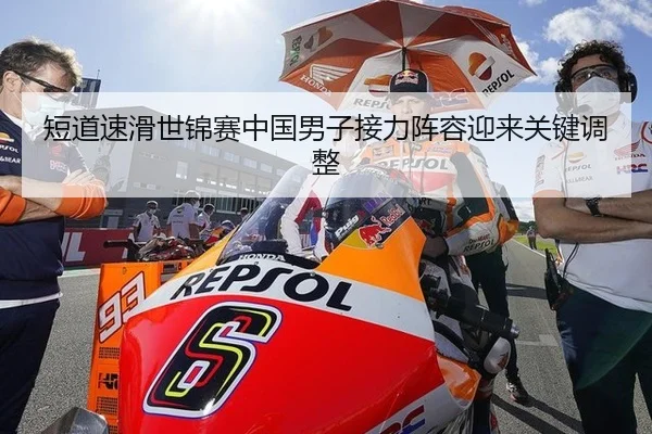 短道速滑世锦赛中国男子接力阵容迎来关键调整